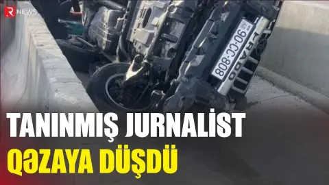 Tanınmış jurnalist qəzaya düşdü - RTV