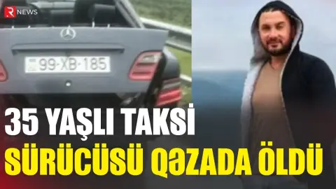 35 yaşlı taksi sürücüsü qəzada öldü - RTV