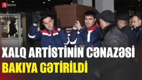 Xalq artistinin cənazəsi Bakıya gətirildi - RTV