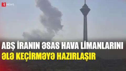ABŞ İranın əsas hava limanlarını ələ keçirməyə hazırlaşır - RTV