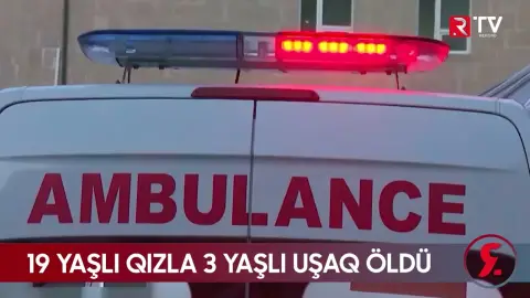 İsmayıllıda ailə faciəsi - 19 yaşlı qızla 3 yaşlı uşaq öldü - RTV