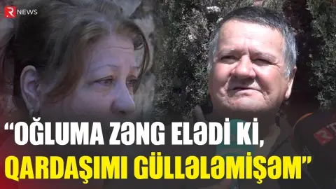 "Oğluma zəng elədi ki, qardaşımı güllələmişəm" - Şağandakı dəhşətli qətlin ŞOK TƏFƏRRÜATI - RTV