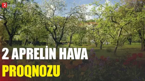 2 aprelin hava proqnozu açıqlandı - RTV