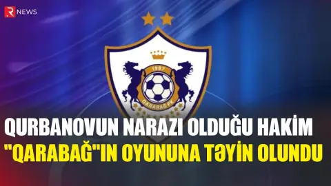 Qurban Qurbanovun narazı olduğu hakim “Qarabağ”ın oyununa TƏYİN EDİLDİ - RTV