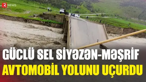 Güclü sel Siyəzən-Məşrif avtomobil yolunda körpünü UÇURDU - RTV