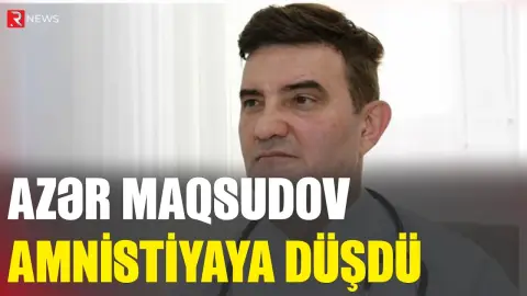 Azər Maqsudov amnistiyaya düşdü - RTV