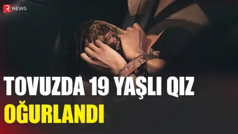 Tovuzda 19 yaşlı qız OĞURLANDI - 4 nəfər SAXLANILDI - RTV