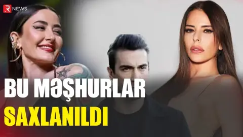 Bu məşhurlar saxlanıldı - RTV