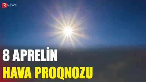 8 aprelin hava proqnozu açıqlandı - RTV