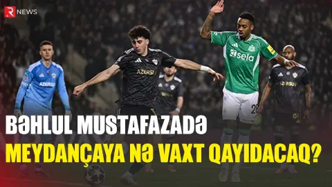 Bəhlul Mustafazadə meydançaya nə vaxt qayıdacaq? - RTV