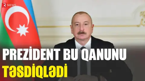 Prezident bu qanunu TƏSDİQLƏDİ - RTV