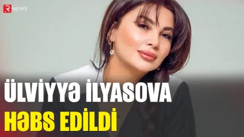 Ülviyyə İlyasova həbs edildi - RTV