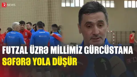 Futzal üzrə millimiz Gürcüstana səfərə yola düşür - RTV