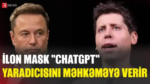 İlon Mask "ChatGPT" yaradıcısını məhkəməyə verir - RTV
