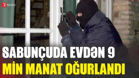 Sabunçuda evdən 9 min manat oğurlandı - RTV