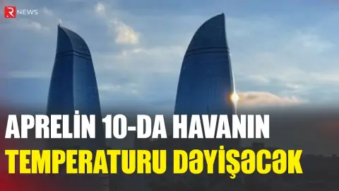 Aprelin 10-da hava belə olacaq - PROQNOZ - RTV