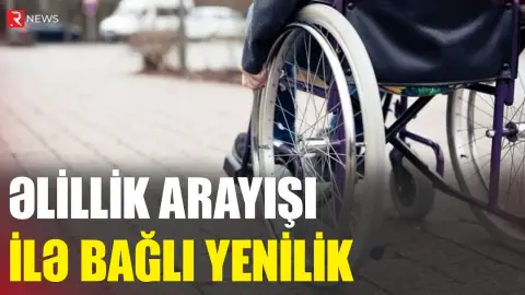 Əlillik arayışı ilə bağlı yenilik - RTV