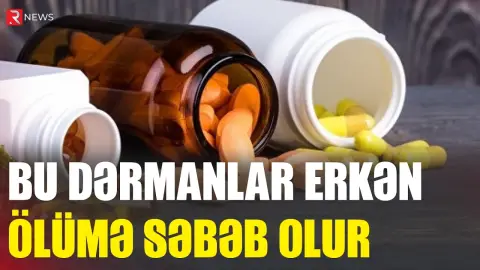 Bu dərmanlar erkən ölümə səbəb olur - RTV