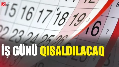 İş günü qısaldılacaq: Tarix açıqlandı - RTV