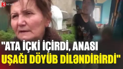 "Ata içki içirdi, anası uşağı döyüb diləndirirdi" - Tovuzdakı hadisənin TƏFƏRRÜTI - RTV