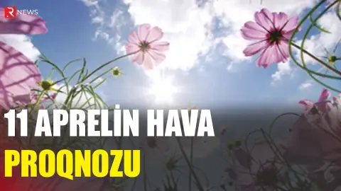 11 aprelin hava proqnozu açıqlandı - RTV