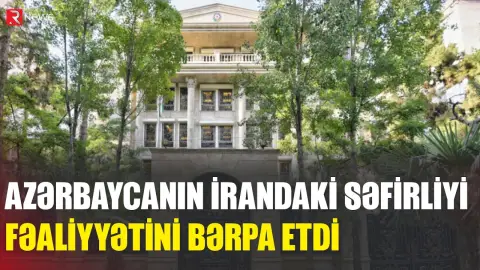 Azərbaycanın İrandakı səfirliyi fəaliyyətini bərpa etdi - RTV