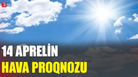 14 aprelin hava proqnozu açıqlandı - RTV