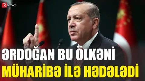Ərdoğan bu ölkəni müharibə ilə hədələdi - RTV