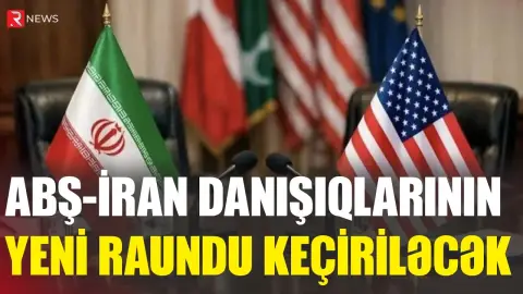 ABŞ-İran danışıqlarının yeni raundu keçiriləcək - RTV