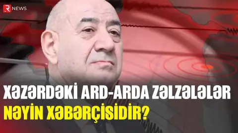 Xəzərdəki ard-arda zəlzələlər nəyin xəbərçisidir? - Seysmoloqdan VACİB AÇIQLAMA - RTV