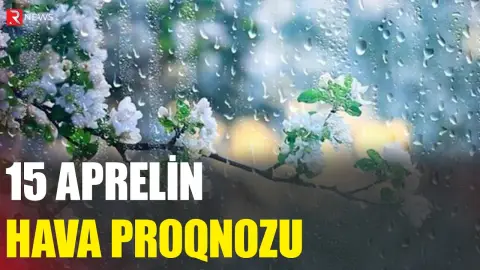 15 aprelin hava proqnozu açıqlandı - RTV