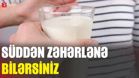 Süddən zəhərlənə bilərsiniz - Ehtiyatlı olun - RTV