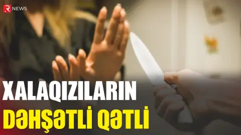 Xalaqızıların dəhşətli qətli - şübhəli şəxs tutuldu - RTV