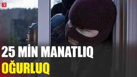 Keçmiş məhbus 25 min manatlıq oğurluq etdi - RTV