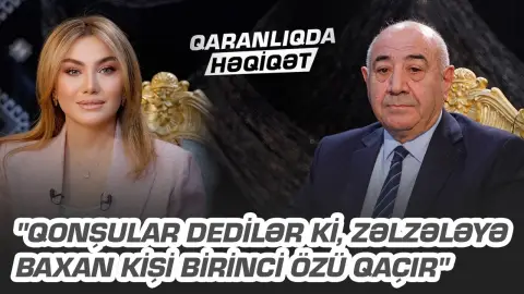 "Qonşular dedilər ki, zəlzələyə baxan kişi birinci özü qaçır" - Qurban Yetirmişli-QARANLIQDA HƏQİQƏT