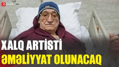 Xalq artisti əməliyyat olunacaq - RTV