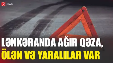 Lənkəranda ağır qəza, ölən və yaralılar var - RTV