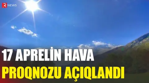 17 aprelin hava proqnozu açıqlandı - RTV