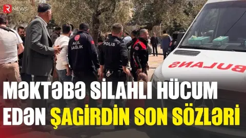 Türkiyədə məktəbə silahlı hücum edən şagirdin son sözləri GÖRÜN NƏ OLDU - RTV
