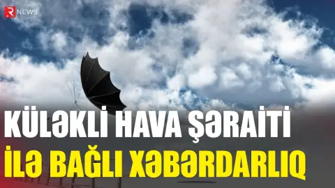 Küləkli hava şəraiti ilə bağlı xəbərdarlıq - RTV