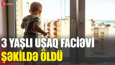 Bakıda FACİƏ: 3 yaşlı uşaq binadan yıxılıb öldü - RTV