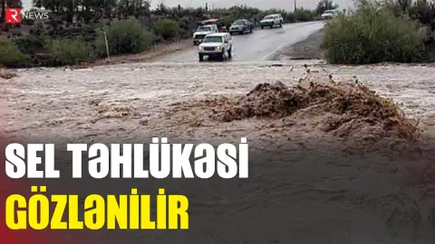Sel təhlükəsi gözlənilir - Nazirlik xəbərdarlıq etdi - RTV