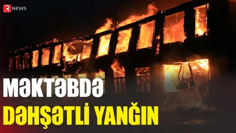 Məktəbdə dəhşətli yanğın - Müəllimlər və şagirdlər təxliyə edildi - RTV