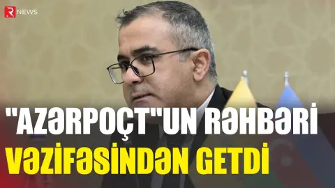 “Azərpoçt”un rəhbəri vəzifəsindən getdi - RTV