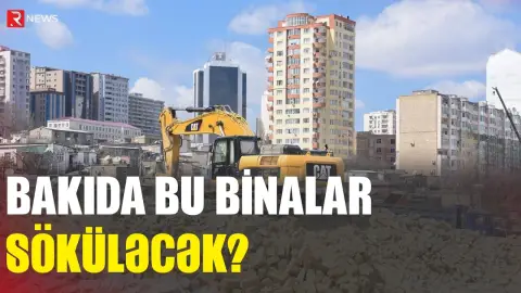 Bakıda 100 min “bina” söküləcək? - Rəsmi - RTV
