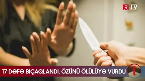17 dəfə bıçaqlandı, özünü ölülüyə vuraraq xilas oldu - Qandonduran hadisə - RTV
