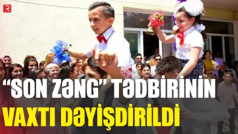 "Son Zəng" tədbirinin vaxtı DƏYİŞDİRİLDİ - RTV