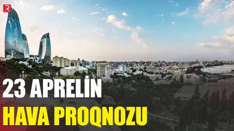 23 aprelin hava proqnozu açıqlandı - RTV