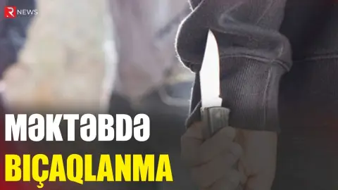 8-ci sinif şagirdi bıçaqlandı - RTV
