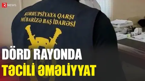 Korrupsiyaya qarşı Mübarizə Baş İdarəsi əməliyyat keçirdi - Saxlanılanlar var - RTV